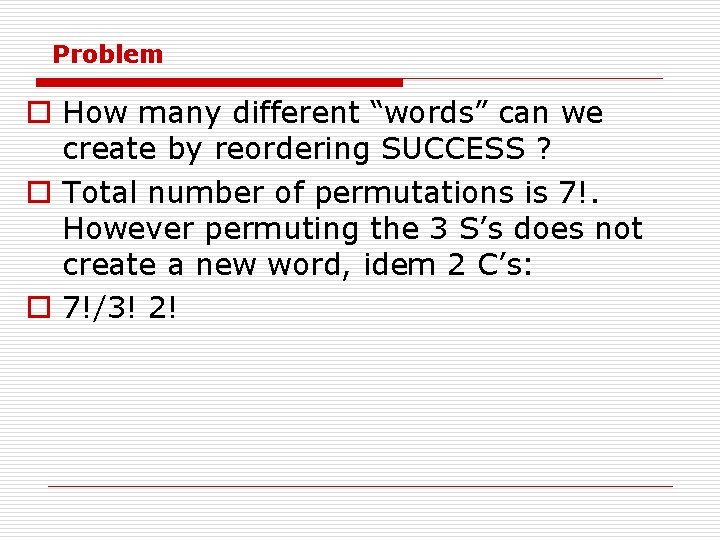 Problem o How many different “words” can we create by reordering SUCCESS ? o