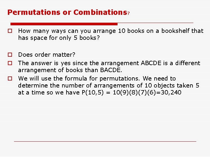 Permutations or Combinations? o How many ways can you arrange 10 books on a