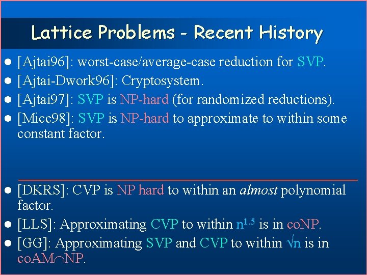 Lattice Problems - Recent History [Ajtai 96]: worst-case/average-case reduction for SVP. l [Ajtai-Dwork 96]: