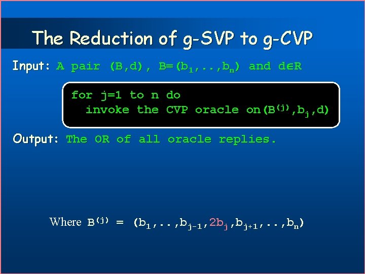The Reduction of g-SVP to g-CVP Input: A pair (B, d), B=(b 1, .