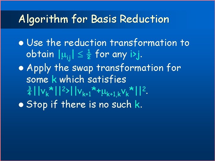 Algorithm for Basis Reduction l Use the reduction transformation to obtain | ij| ½