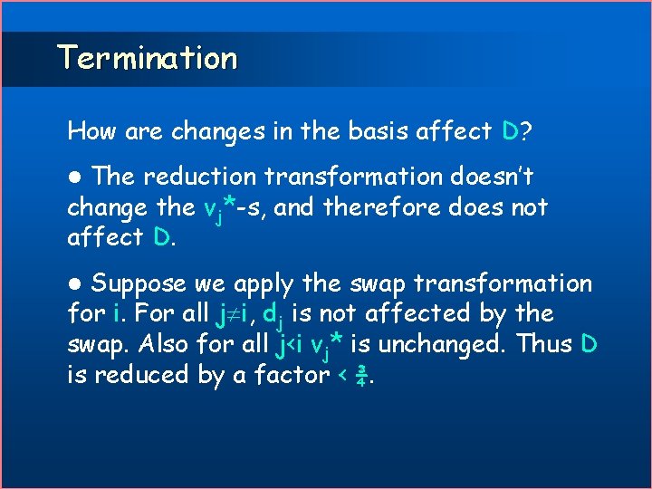 Termination How are changes in the basis affect D? The reduction transformation doesn’t change