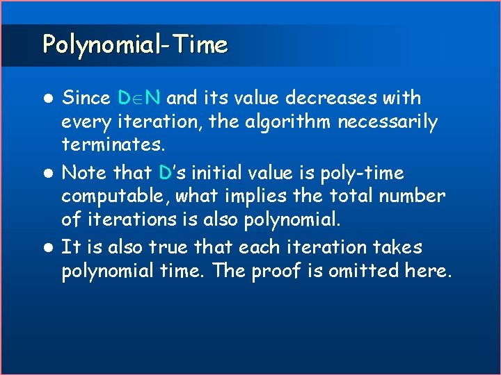 Polynomial-Time Since D N and its value decreases with every iteration, the algorithm necessarily