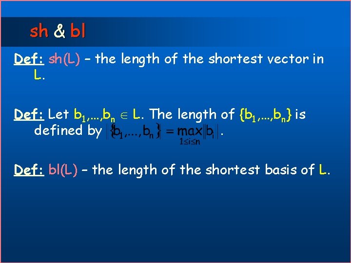 sh & bl Def: sh(L) – the length of the shortest vector in L.