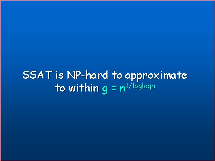 SSAT is NP-hard to approximate to within g = n 1/loglogn 