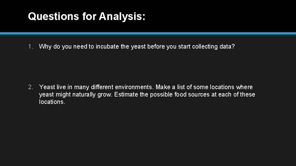 Questions for Analysis: 1. Why do you need to incubate the yeast before you