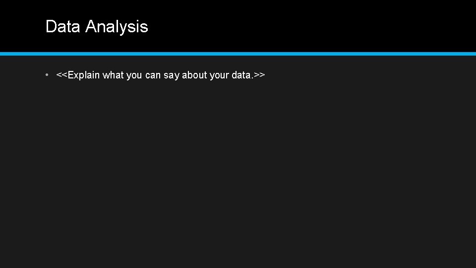 Data Analysis • <<Explain what you can say about your data. >> 