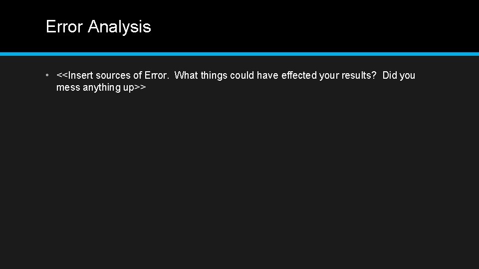 Error Analysis • <<Insert sources of Error. What things could have effected your results?