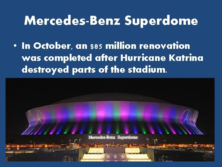 Mercedes-Benz Superdome • In October, an $85 million renovation was completed after Hurricane Katrina