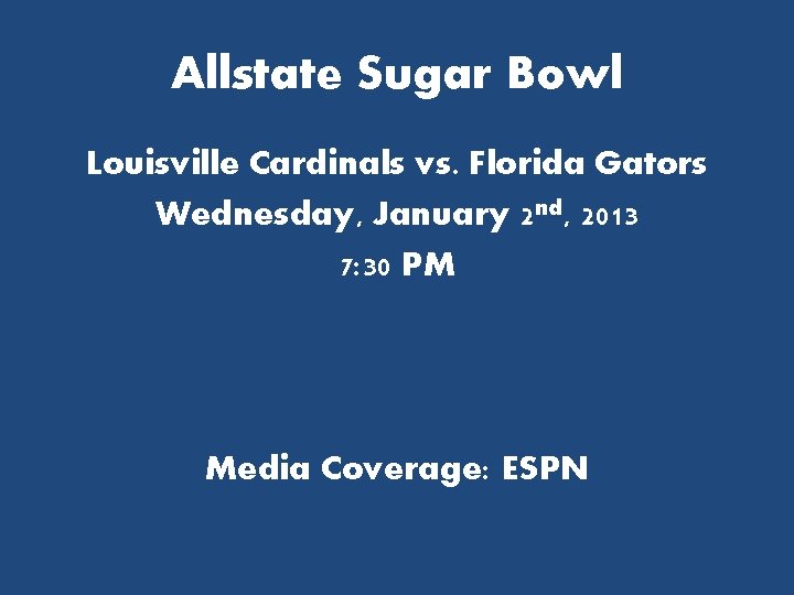 Allstate Sugar Bowl Louisville Cardinals vs. Florida Gators Wednesday, January 2 nd, 2013 7: