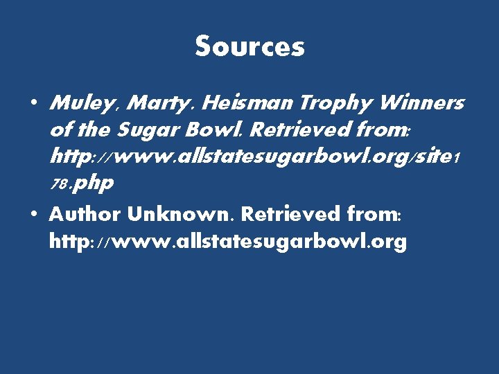 Sources • Muley, Marty. Heisman Trophy Winners of the Sugar Bowl. Retrieved from: http: