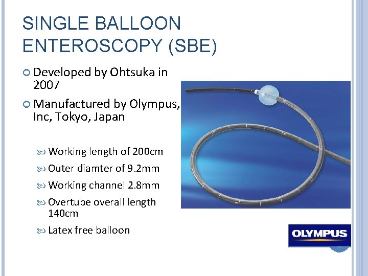 SINGLE BALLOON ENTEROSCOPY (SBE) Developed by Ohtsuka in 2007 Manufactured by Olympus, Inc, Tokyo,