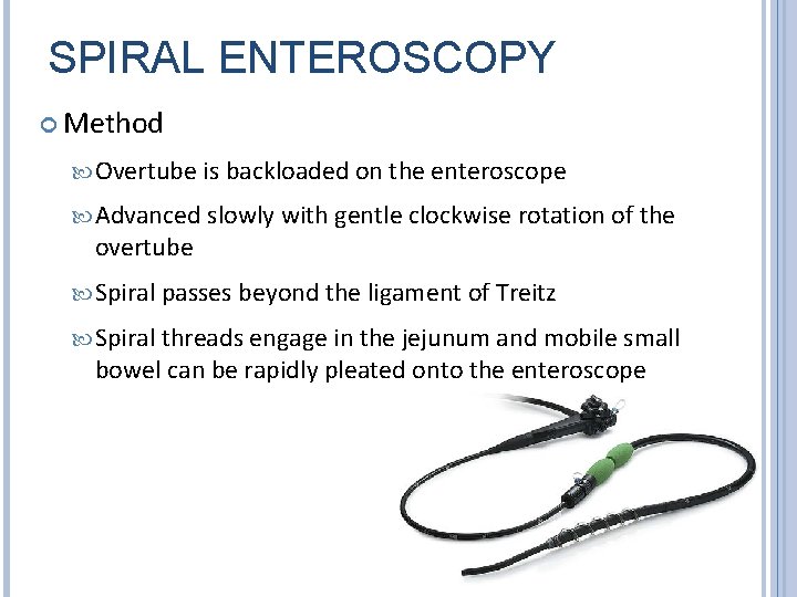 SPIRAL ENTEROSCOPY Method Overtube is backloaded on the enteroscope Advanced slowly with gentle clockwise