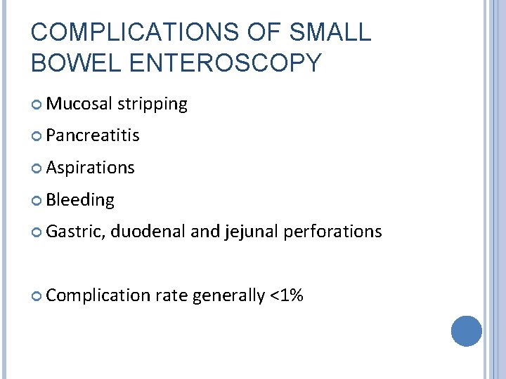 COMPLICATIONS OF SMALL BOWEL ENTEROSCOPY Mucosal stripping Pancreatitis Aspirations Bleeding Gastric, duodenal and jejunal