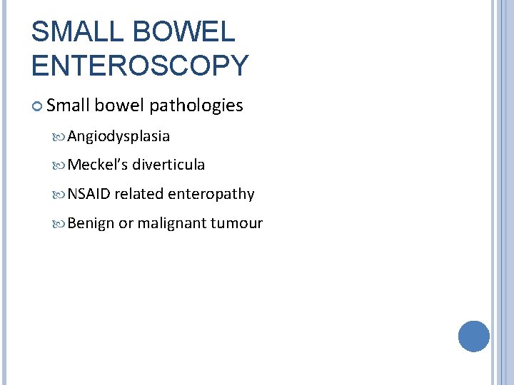 SMALL BOWEL ENTEROSCOPY Small bowel pathologies Angiodysplasia Meckel’s diverticula NSAID related enteropathy Benign or