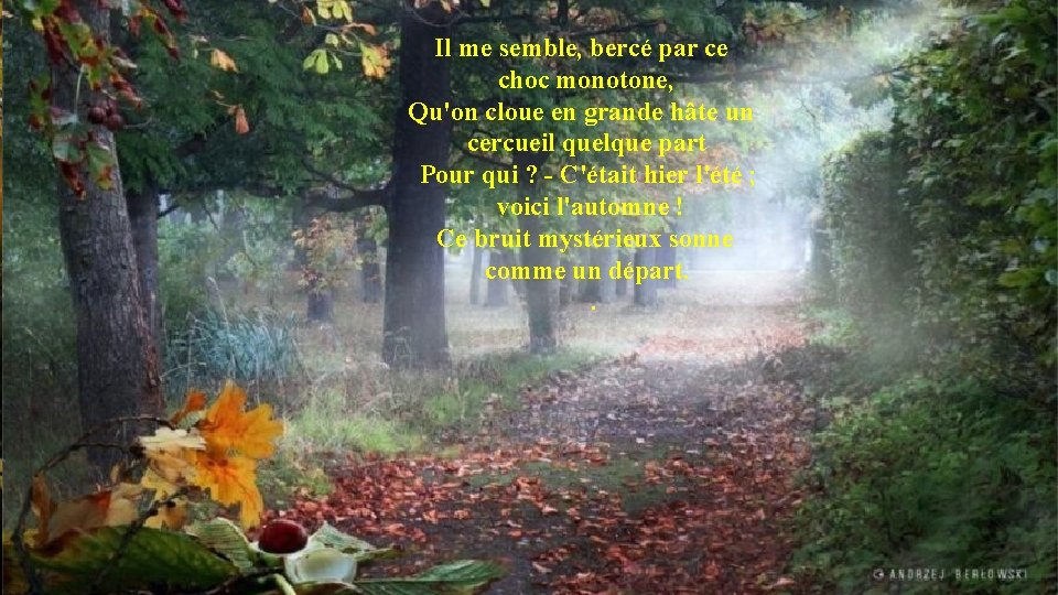 Il me semble, bercé par ce choc monotone, Qu'on cloue en grande hâte un