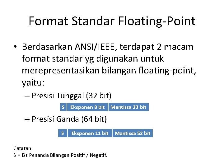 Format Standar Floating-Point • Berdasarkan ANSI/IEEE, terdapat 2 macam format standar yg digunakan untuk