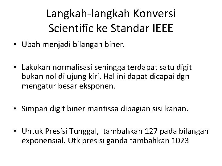 Langkah-langkah Konversi Scientific ke Standar IEEE • Ubah menjadi bilangan biner. • Lakukan normalisasi