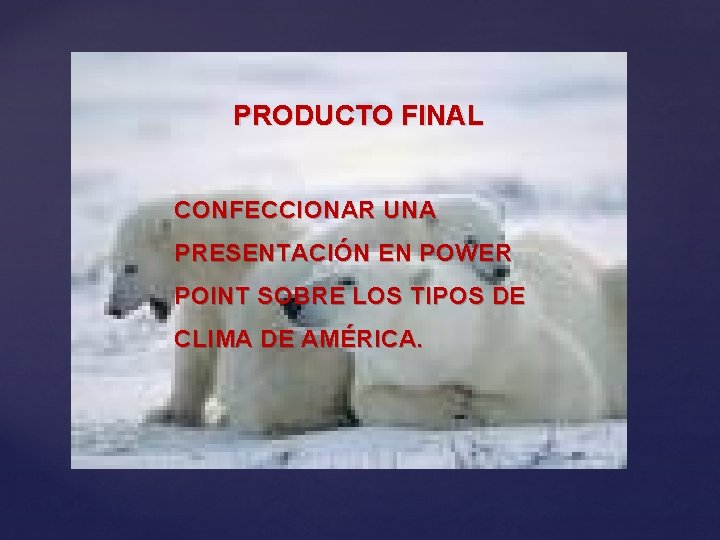 PRODUCTO FINAL CONFECCIONAR UNA PRESENTACIÓN EN POWER POINT SOBRE LOS TIPOS DE CLIMA DE