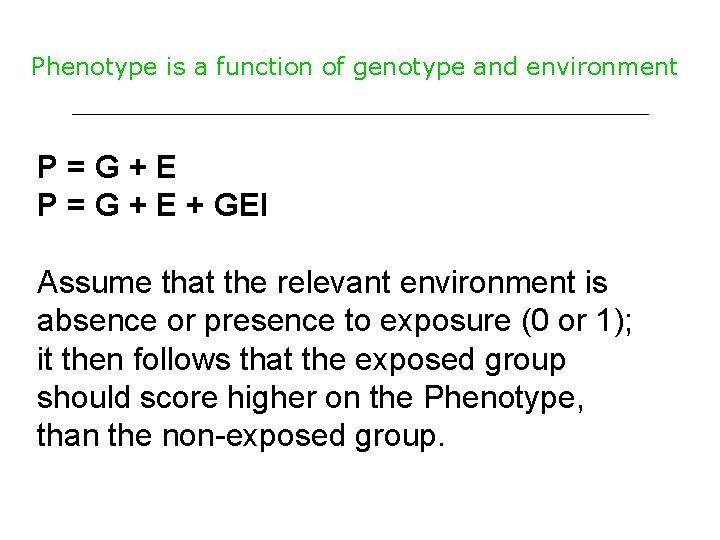 Phenotype is a function of genotype and environment P=G+E P = G + E