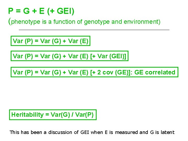 P = G + E (+ GEI) (phenotype is a function of genotype and