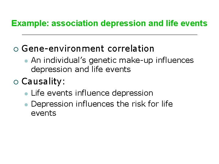 Example: association depression and life events ¡ Gene-environment correlation l ¡ An individual’s genetic