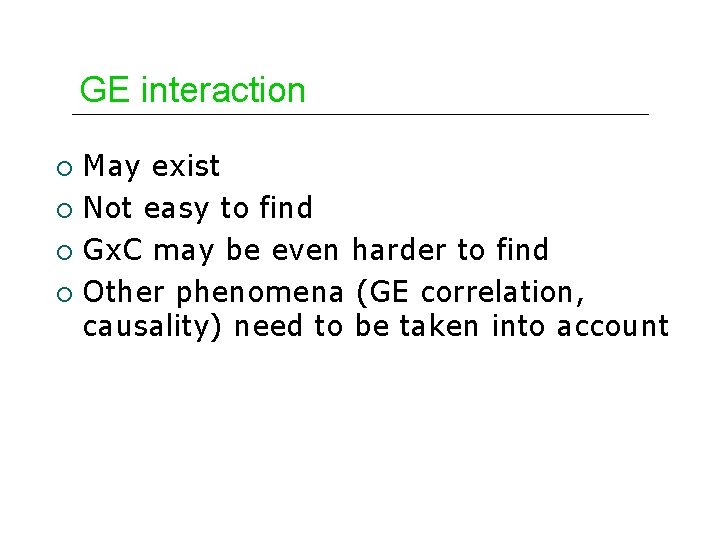 GE interaction May exist ¡ Not easy to find ¡ Gx. C may be