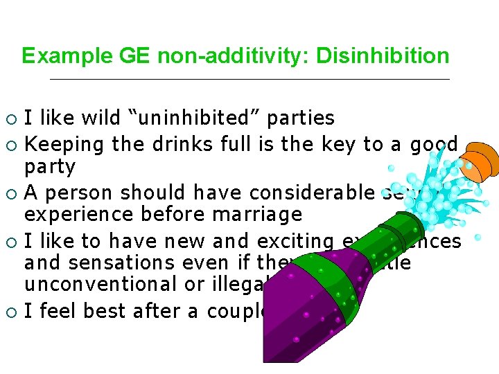 Example GE non-additivity: Disinhibition I like wild “uninhibited” parties ¡ Keeping the drinks full