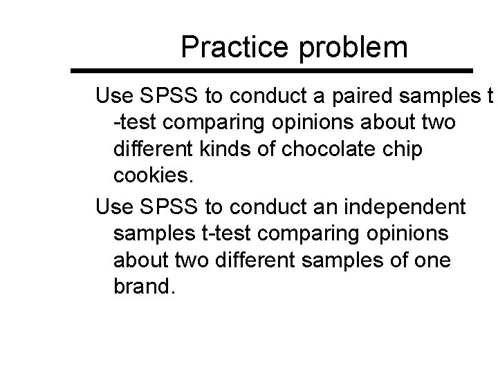 Practice problem Use SPSS to conduct a paired samples t -test comparing opinions about