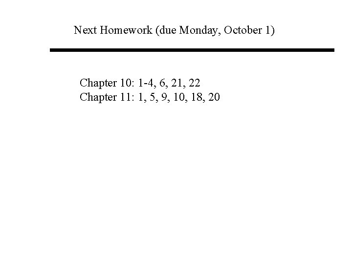 Next Homework (due Monday, October 1) Chapter 10: 1 -4, 6, 21, 22 Chapter