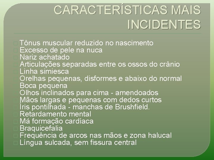 CARACTERÍSTICAS MAIS INCIDENTES � Tônus muscular reduzido no nascimento � Excesso de pele na