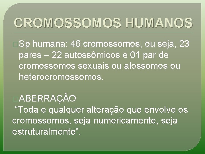 CROMOSSOMOS HUMANOS �Sp humana: 46 cromossomos, ou seja, 23 pares – 22 autossômicos e