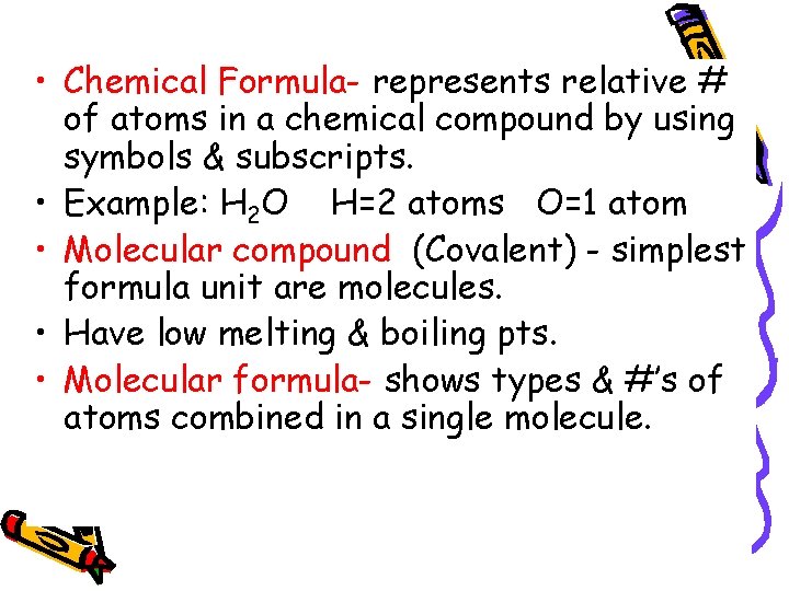  • Chemical Formula- represents relative # of atoms in a chemical compound by