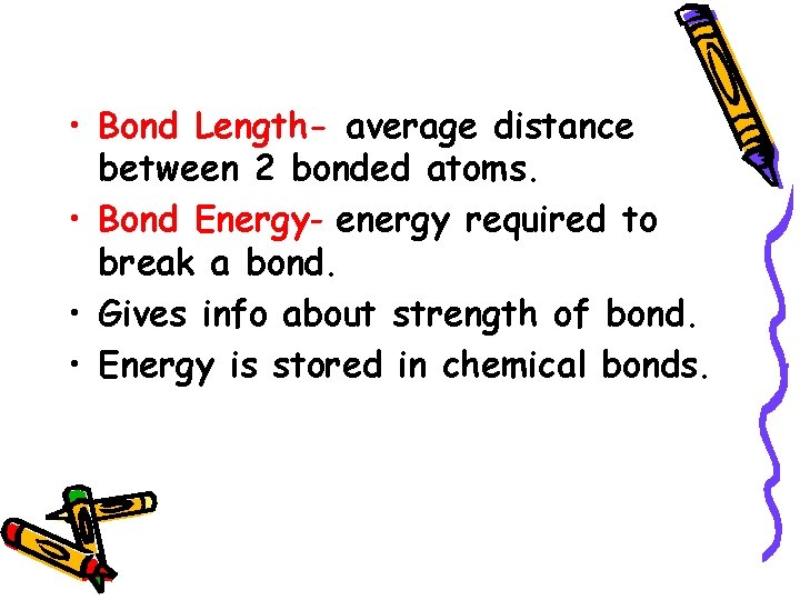  • Bond Length- average distance between 2 bonded atoms. • Bond Energy- energy