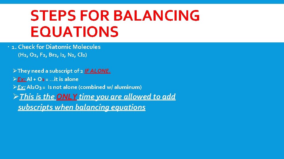 STEPS FOR BALANCING EQUATIONS 1. Check for Diatomic Molecules (H 2, O 2, F