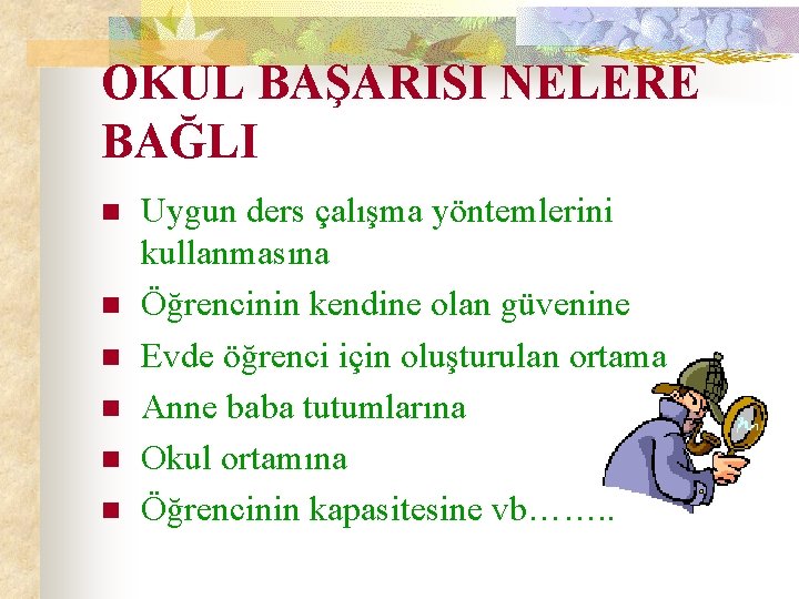 OKUL BAŞARISI NELERE BAĞLI n n n Uygun ders çalışma yöntemlerini kullanmasına Öğrencinin kendine