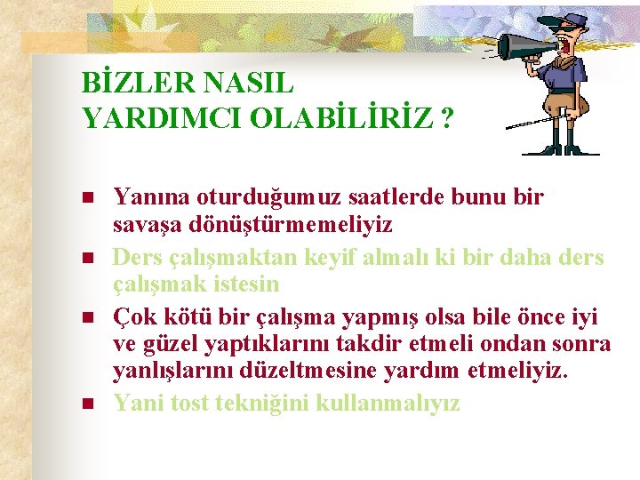 BİZLER NASIL YARDIMCI OLABİLİRİZ ? n n Yanına oturduğumuz saatlerde bunu bir savaşa dönüştürmemeliyiz