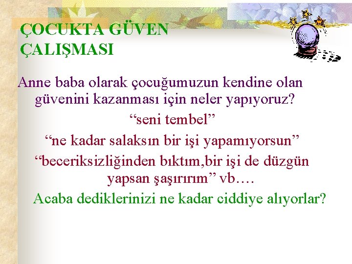 ÇOCUKTA GÜVEN ÇALIŞMASI Anne baba olarak çocuğumuzun kendine olan güvenini kazanması için neler yapıyoruz?