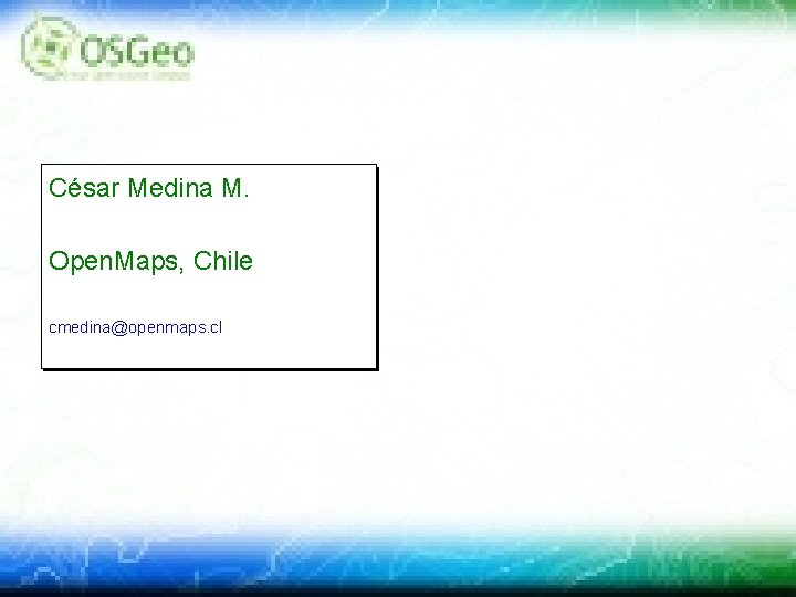 César Medina M. Open. Maps, Chile cmedina@openmaps. cl 