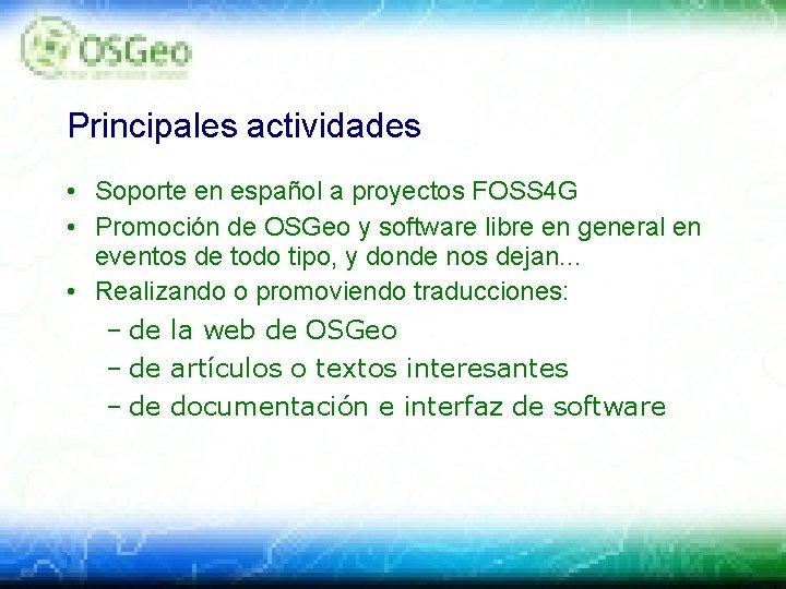 Principales actividades • Soporte en español a proyectos FOSS 4 G • Promoción de