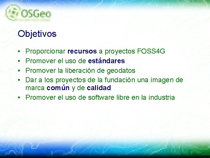 Objetivos • • Proporcionar recursos a proyectos FOSS 4 G Promover el uso de