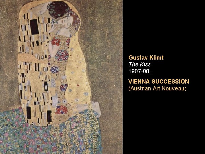 Gustav Klimt The Kiss 1907 -08. VIENNA SUCCESSION (Austrian Art Nouveau) 