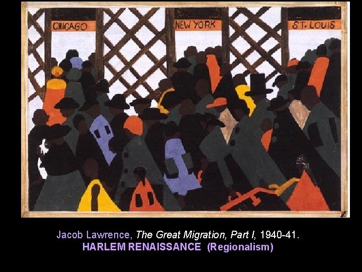 Jacob Lawrence, The Great Migration, Part I, 1940 -41. HARLEM RENAISSANCE (Regionalism) 