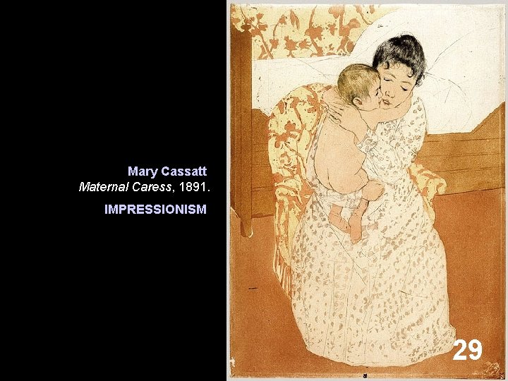 Mary Cassatt Maternal Caress, 1891. IMPRESSIONISM 29 