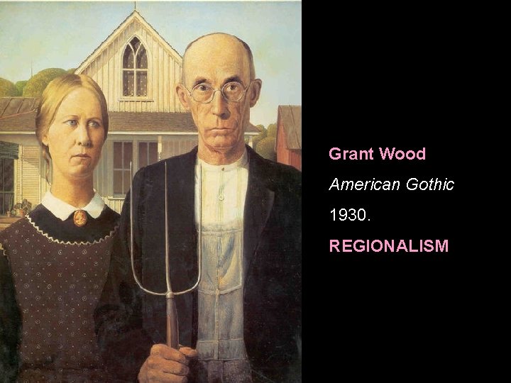 Grant Wood American Gothic 1930. REGIONALISM 