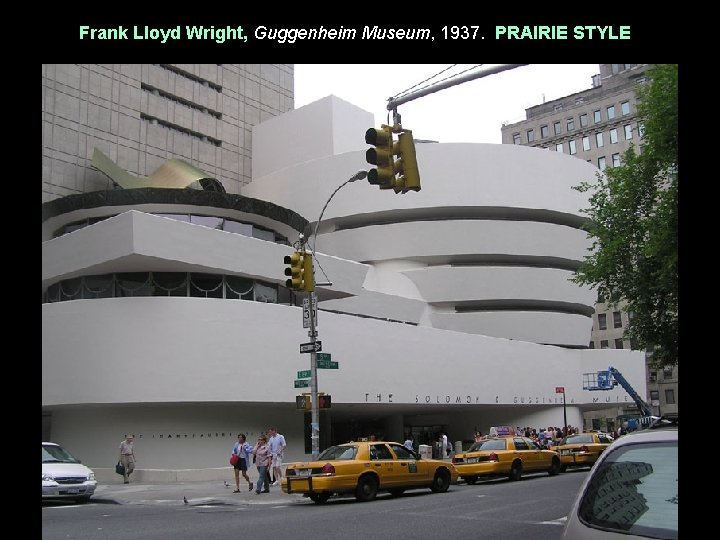 Frank Lloyd Wright, Guggenheim Museum, 1937. PRAIRIE STYLE 