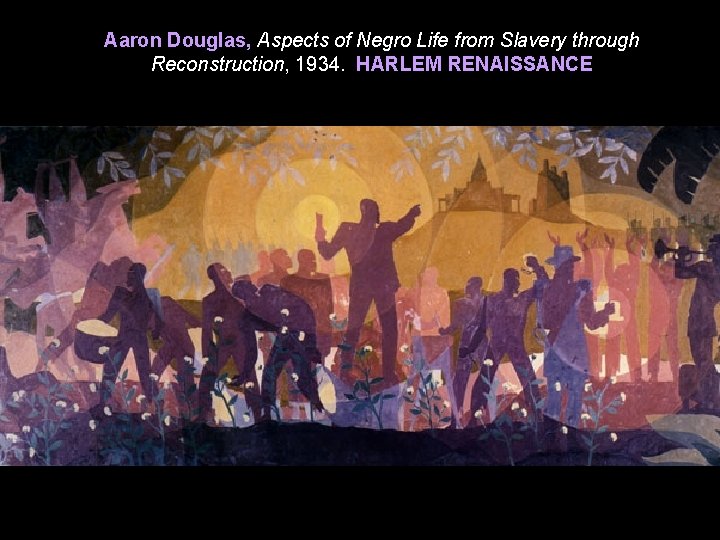 Aaron Douglas, Aspects of Negro Life from Slavery through Reconstruction, 1934. HARLEM RENAISSANCE 