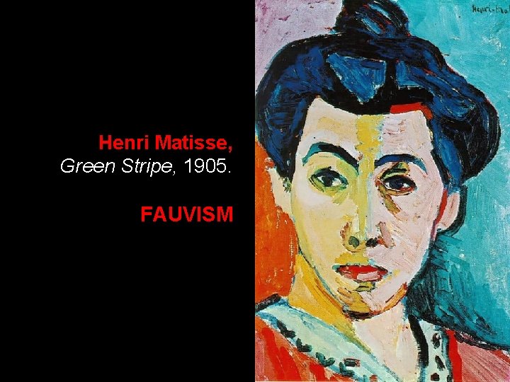 Henri Matisse, Green Stripe, 1905. FAUVISM 