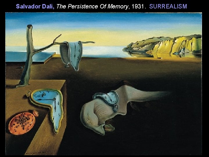 Salvador Dali, The Persistence Of Memory, 1931. SURREALISM 