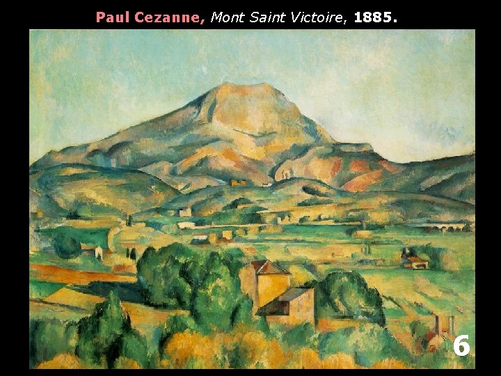 Paul Cezanne, Mont Saint Victoire, 1885. 6 